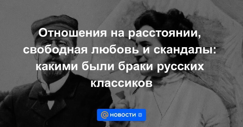 Отношения на расстоянии, свободная любовь и скандалы: какими были браки русских классиков