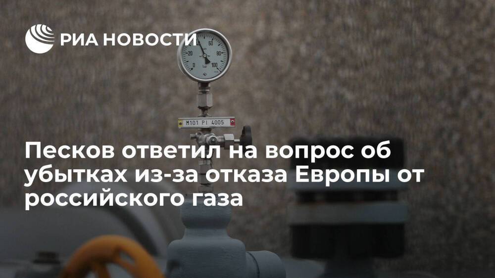 Песков: убытки из-за отказа Европы от российского газа просчитаны, риски спрогнозированы