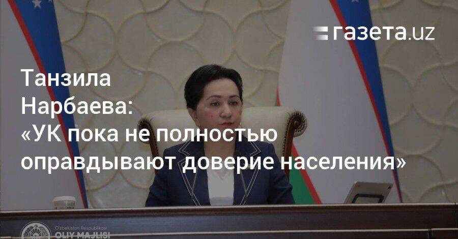 Танзила Нарбаева: «УК пока не полностью оправдывают доверие населения»
