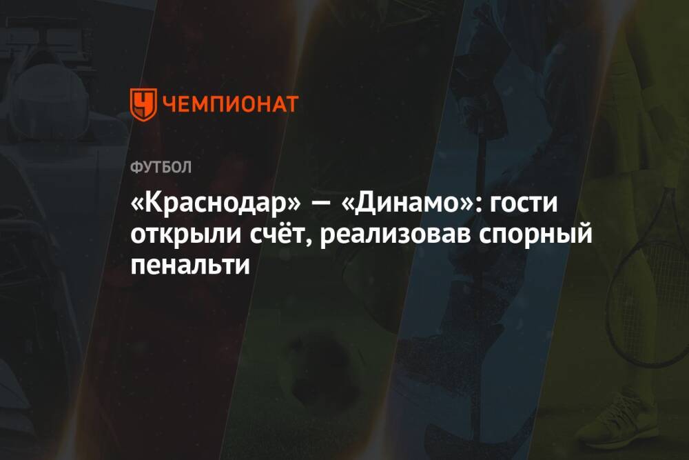 «Краснодар» — «Динамо»: гости открыли счёт, реализовав спорный пенальти