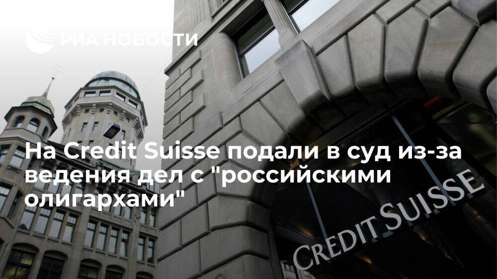 На Credit Suisse подали в суд из-за ведения дел с подсанкционными "российскими олигархами"