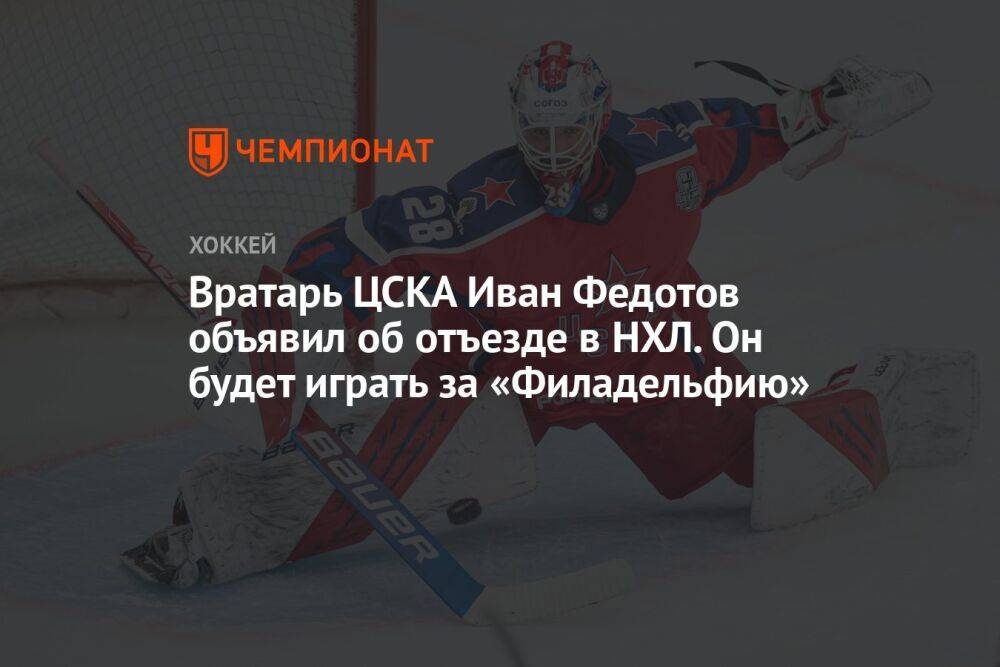 Вратарь ЦСКА Иван Федотов объявил об отъезде в НХЛ. Он будет играть за «Филадельфию»