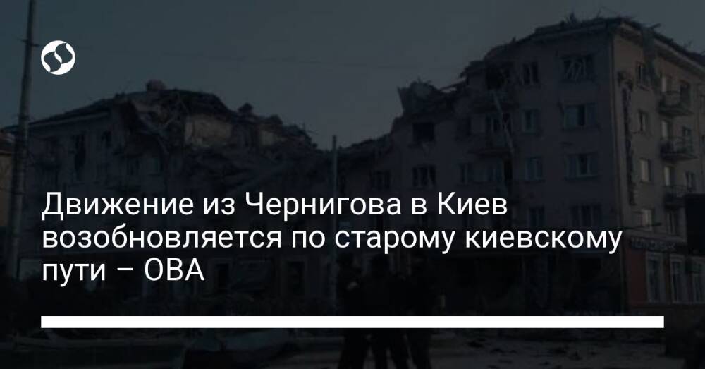 Движение из Чернигова в Киев возобновляется по старому киевскому пути – ОВА