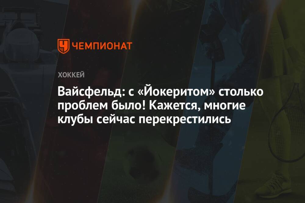 Вайсфельд: с «Йокеритом» столько проблем было! Кажется, многие клубы сейчас перекрестились