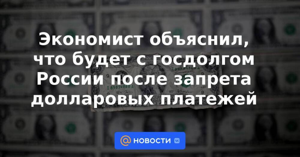 Экономист объяснил, что будет с госдолгом России после запрета долларовых платежей