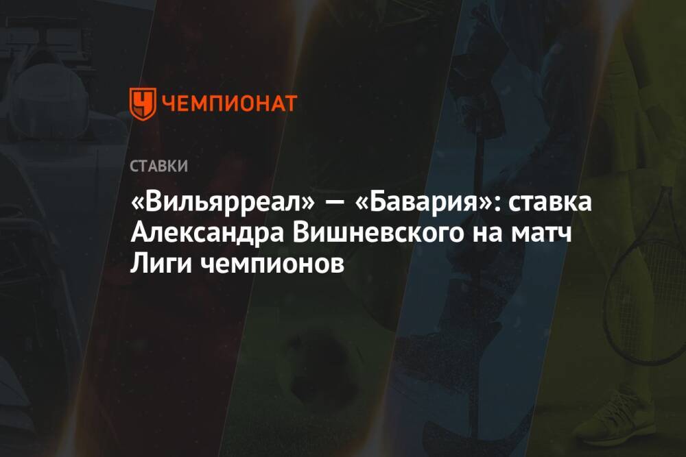 «Вильярреал» — «Бавария»: ставка Александра Вишневского на матч Лиги чемпионов