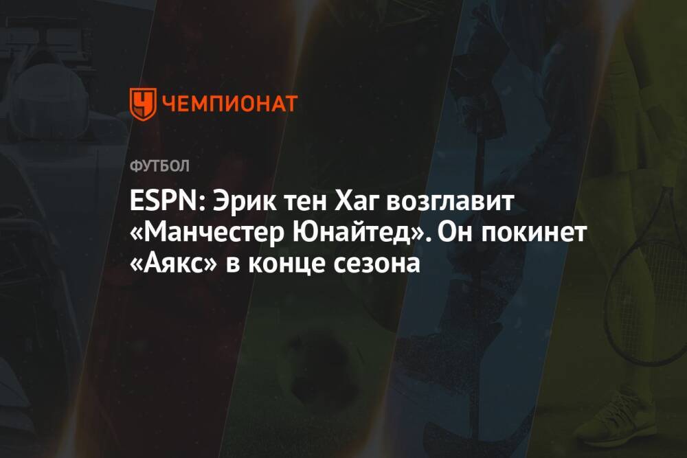 ESPN: Эрик тен Хаг возглавит «Манчестер Юнайтед». Он покинет «Аякс» в конце сезона