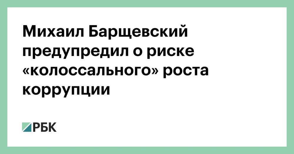Михаил Барщевский предупредил о риске «колоссального» роста коррупции