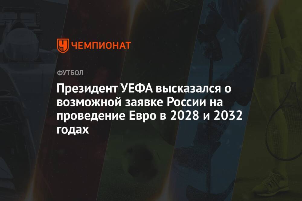 Президент УЕФА высказался о возможной заявке России на проведение Евро в 2028 и 2032 годах