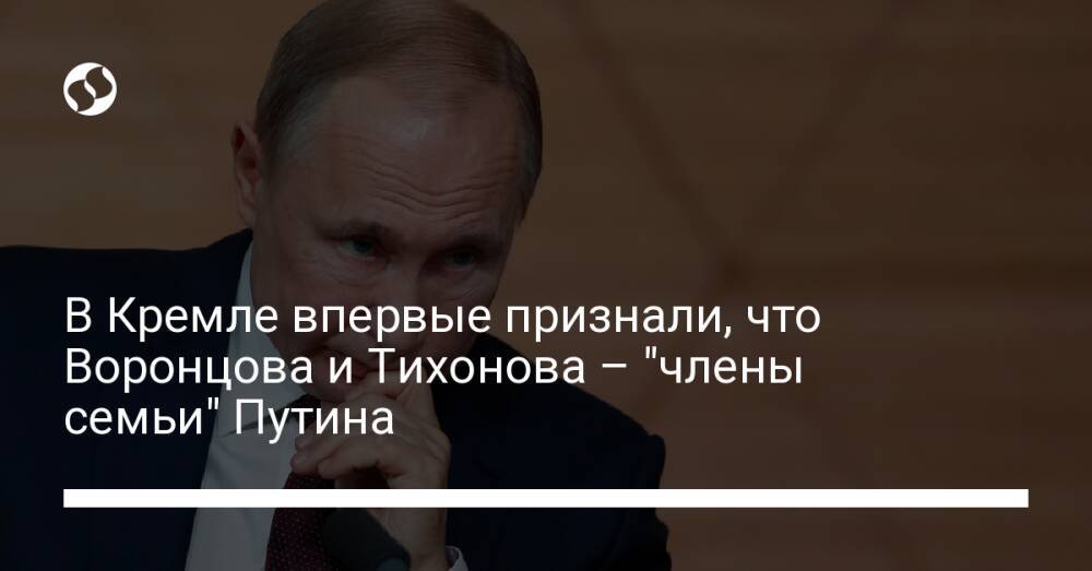 В Кремле впервые признали, что Воронцова и Тихонова – "члены семьи" Путина