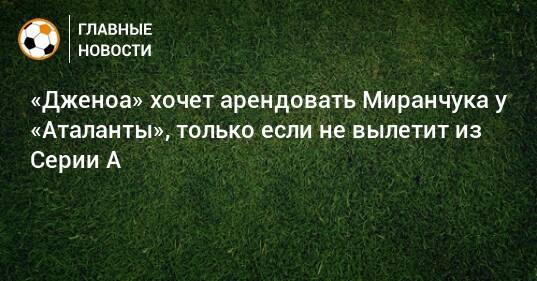 «Дженоа» хочет арендовать Миранчука у «Аталанты», только если не вылетит из Серии А