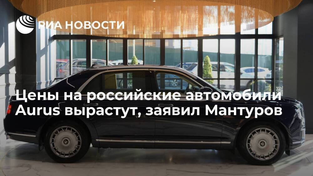 Глава Минпромторга Мантуров отметил, что цены на автомобили Aurus придется повысить
