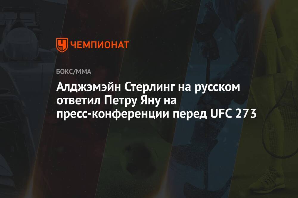 Алджэмэйн Стерлинг на русском ответил Петру Яну на пресс-конференции перед UFC 273