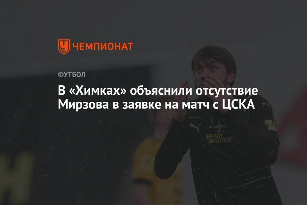 В «Химках» объяснили отсутствие Мирзова в заявке на матч с ЦСКА