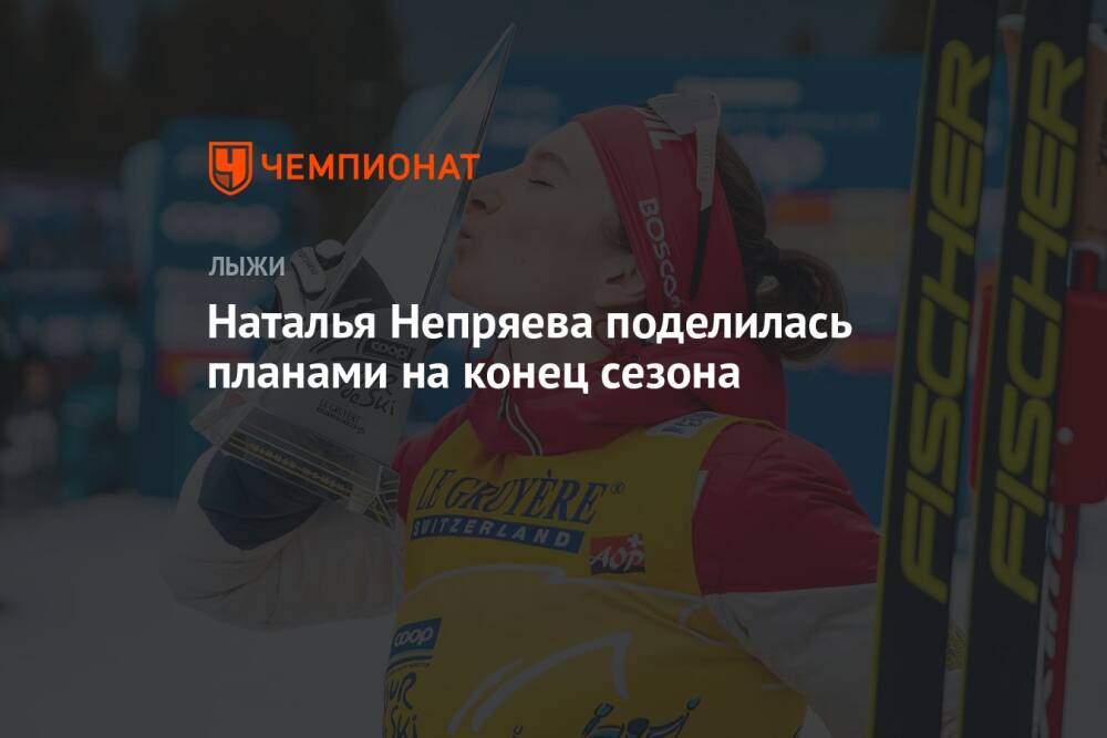 Наталья Непряева поделилась планами на конец сезона