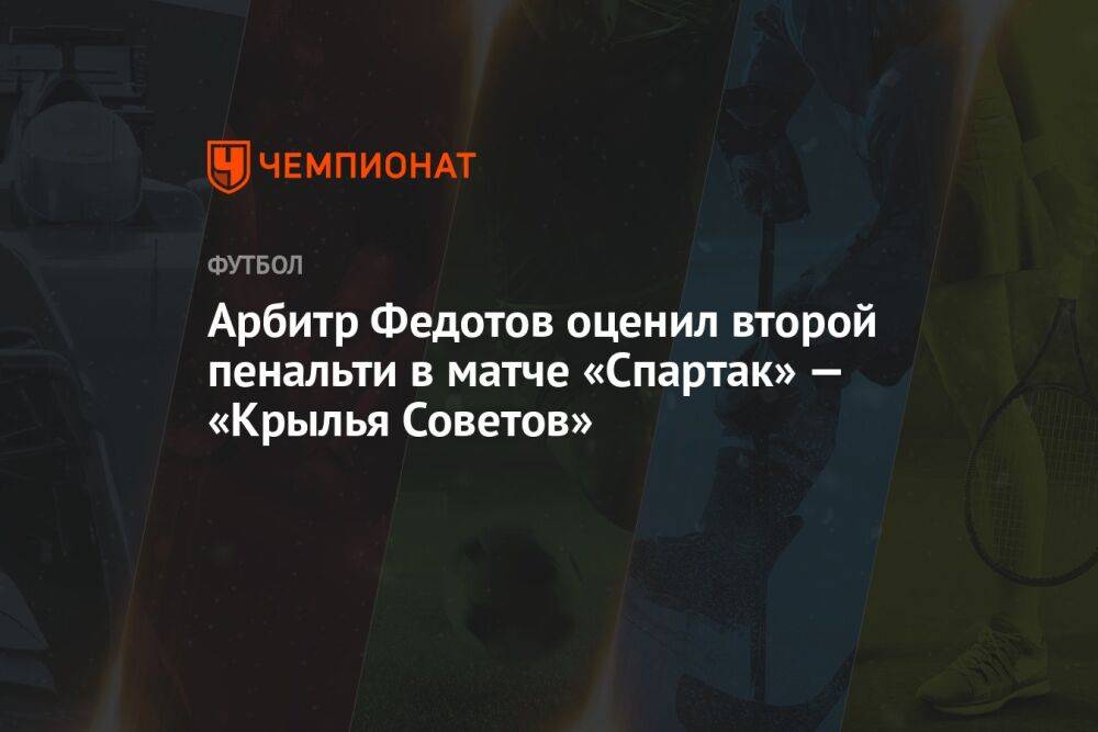 Арбитр Федотов оценил второй пенальти в матче «Спартак» — «Крылья Советов»