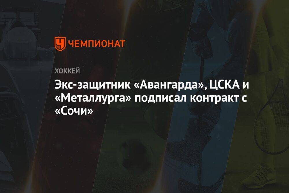 Экс-защитник «Авангарда», ЦСКА и «Металлурга» подписал контракт с «Сочи»