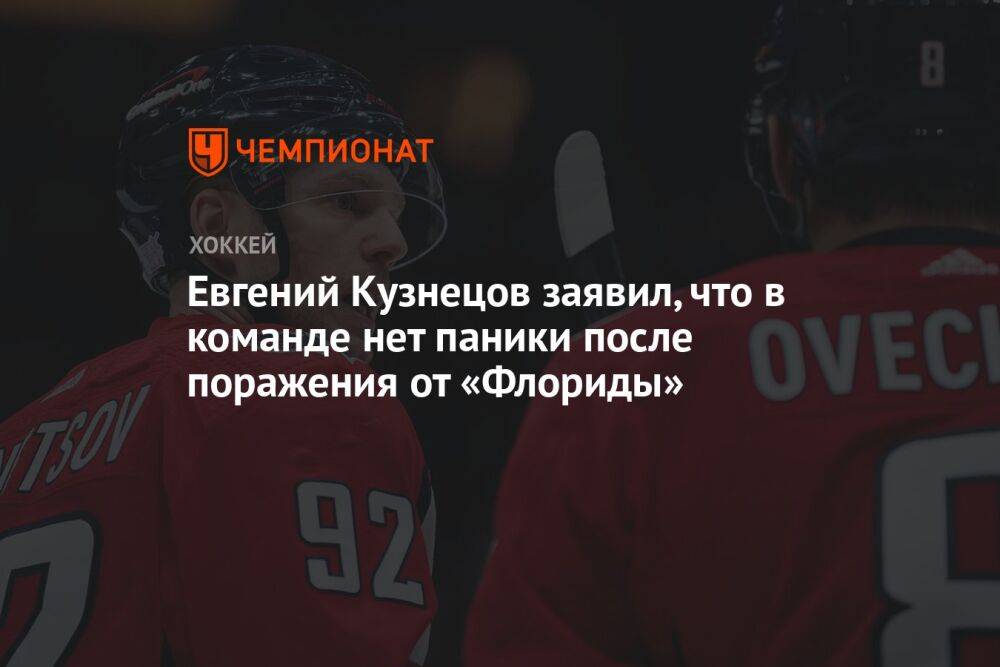 Евгений Кузнецов заявил, что в команде нет паники после поражения от «Флориды»