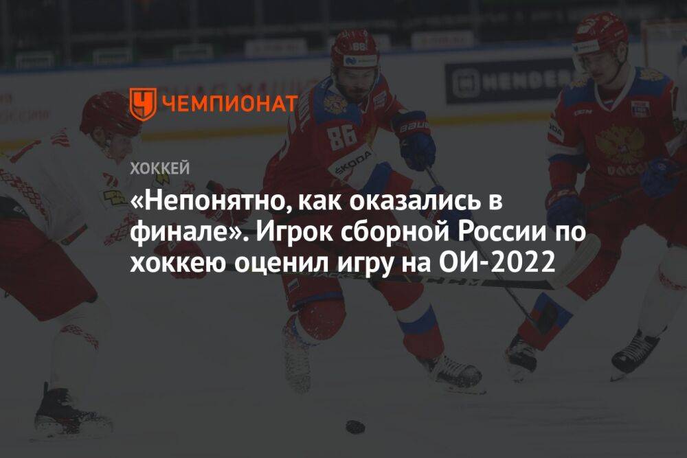 «Непонятно, как оказались в финале». Игрок сборной России по хоккею оценил игру на ОИ-2022