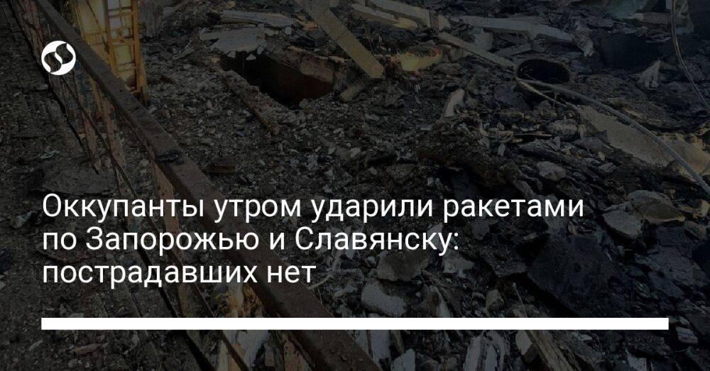 Оккупанты утром ударили ракетами по Запорожью и Славянску: пострадавших нет