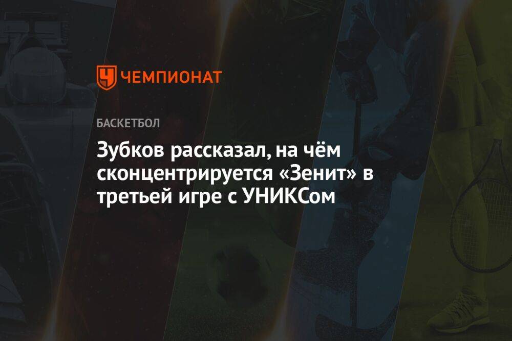 Зубков рассказал, на чём сконцентрируется «Зенит» в третьей игре с УНИКСом