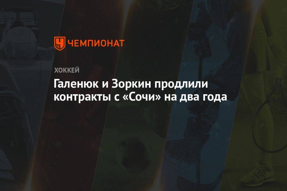 Галенюк и Зоркин продлили контракты с «Сочи» на два года