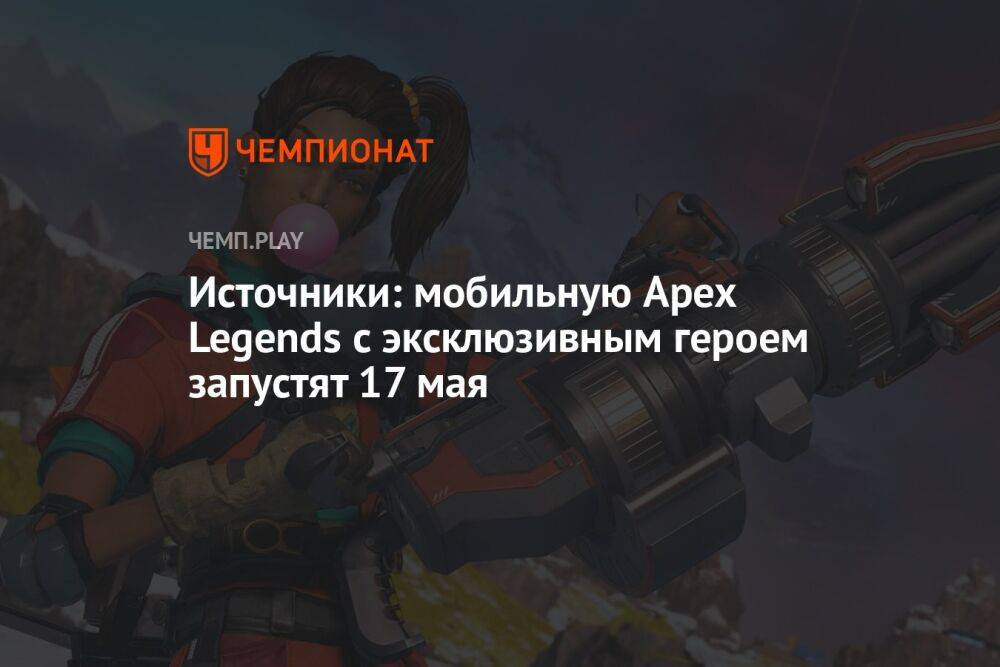 Источники: мобильную Apex Legends с эксклюзивным героем запустят 17 мая