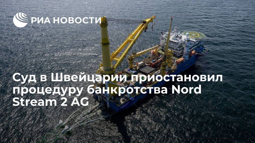 Суд в Швейцарии приостановил процедуру банкротства Nord Stream 2 AG до сентября 2022 года