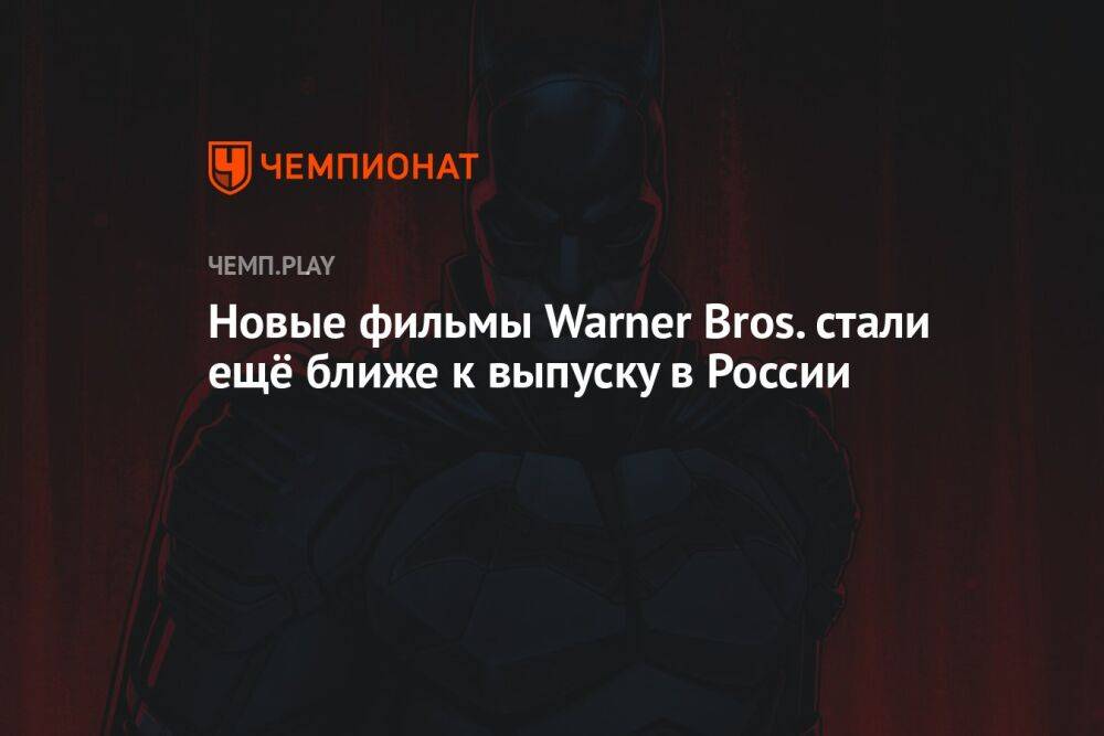 Новые фильмы Warner Bros. стали ещё ближе к выпуску в России