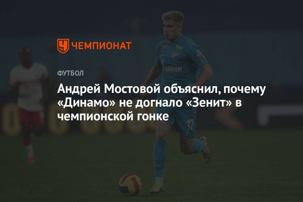 Андрей Мостовой объяснил, почему «Динамо» не догнало «Зенит» в чемпионской гонке