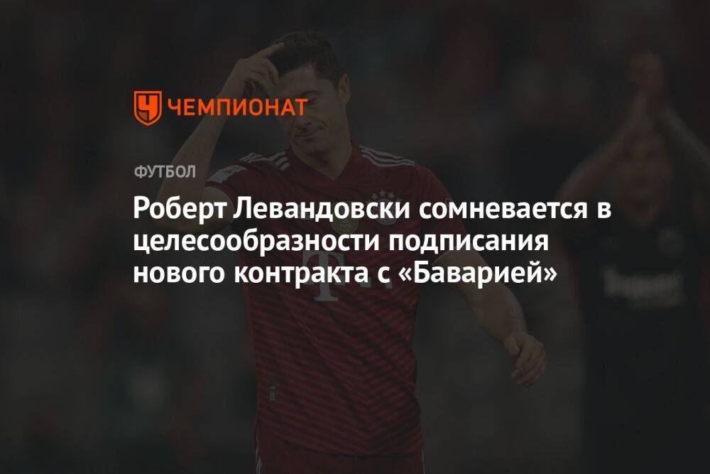 Роберт Левандовски сомневается в целесообразности подписания нового контракта с «Баварией»