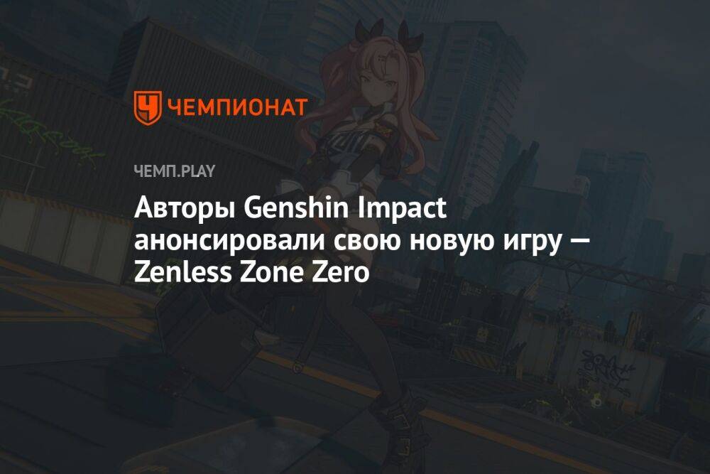 Авторы Genshin Impact анонсировали свою новую игру — Zenless Zone Zero