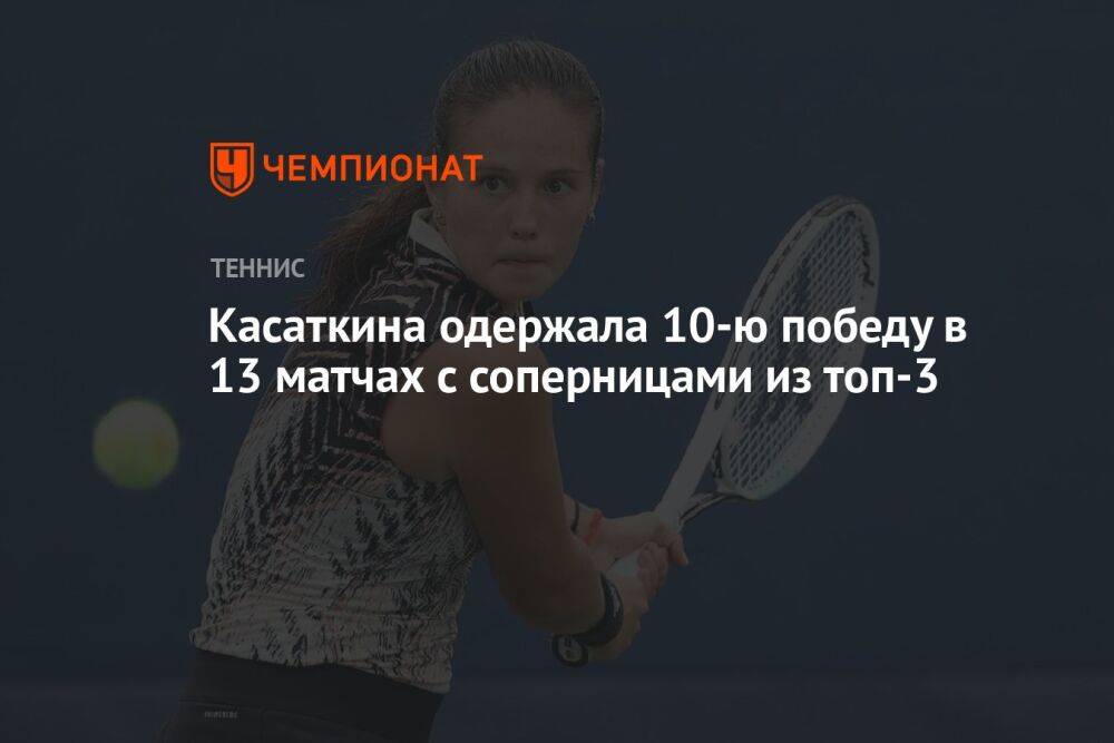 Касаткина одержала 10-ю победу в 13 матчах с соперницами из топ-3