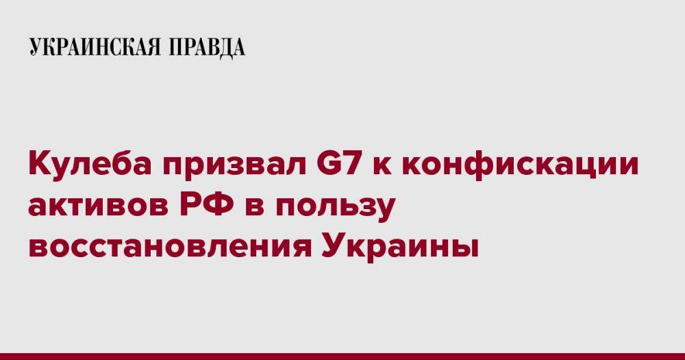 Кулеба призвал G7 к конфискации активов РФ в пользу восстановления Украины