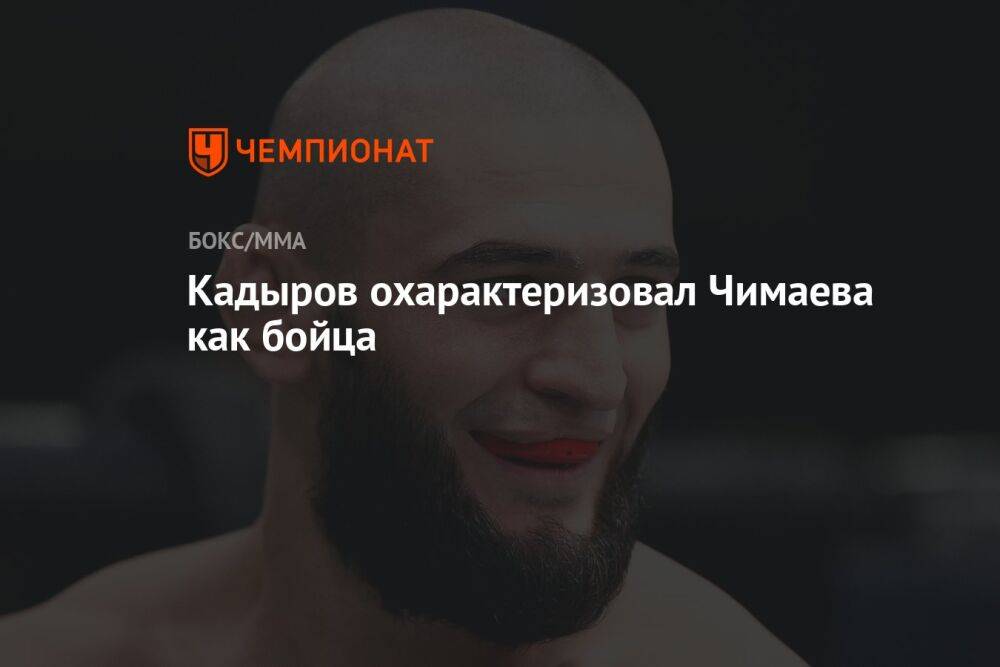 Кадыров охарактеризовал Чимаева как бойца