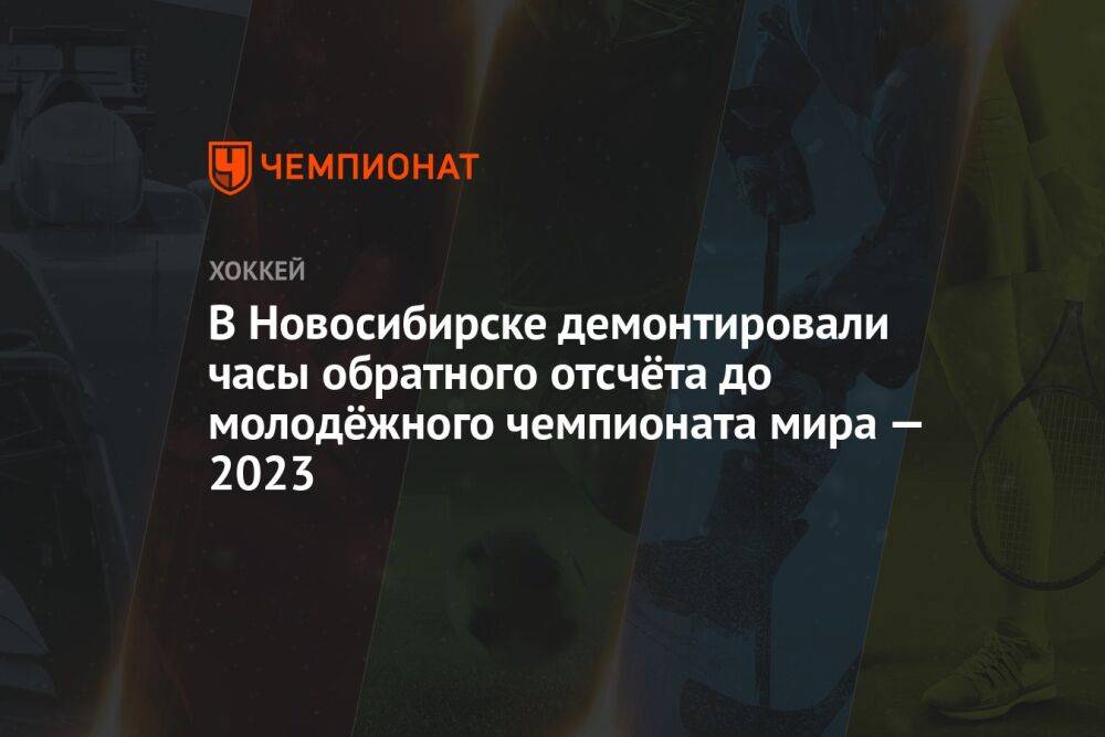 В Новосибирске демонтировали часы обратного отсчёта до молодёжного чемпионата мира — 2023