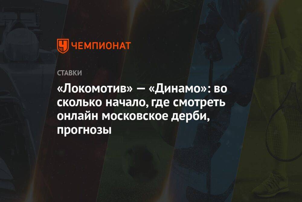 «Локомотив» — «Динамо»: во сколько начало, где смотреть онлайн московское дерби, прогнозы