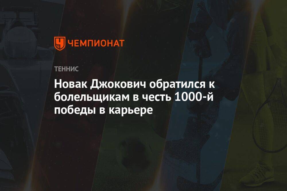 Новак Джокович обратился к болельщикам в честь 1000-й победы в карьере
