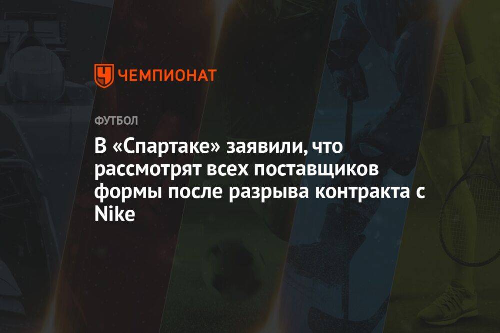 В «Спартаке» заявили, что рассмотрят всех поставщиков формы после разрыва контракта с Nike