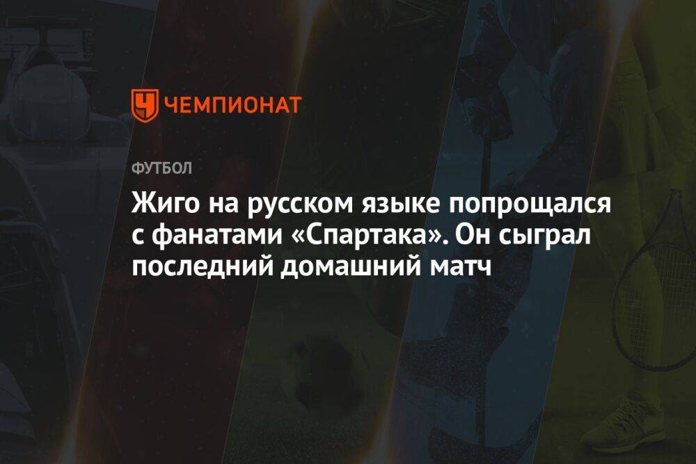 Жиго на русском языке попрощался с фанатами «Спартака». Он сыграл последний домашний матч