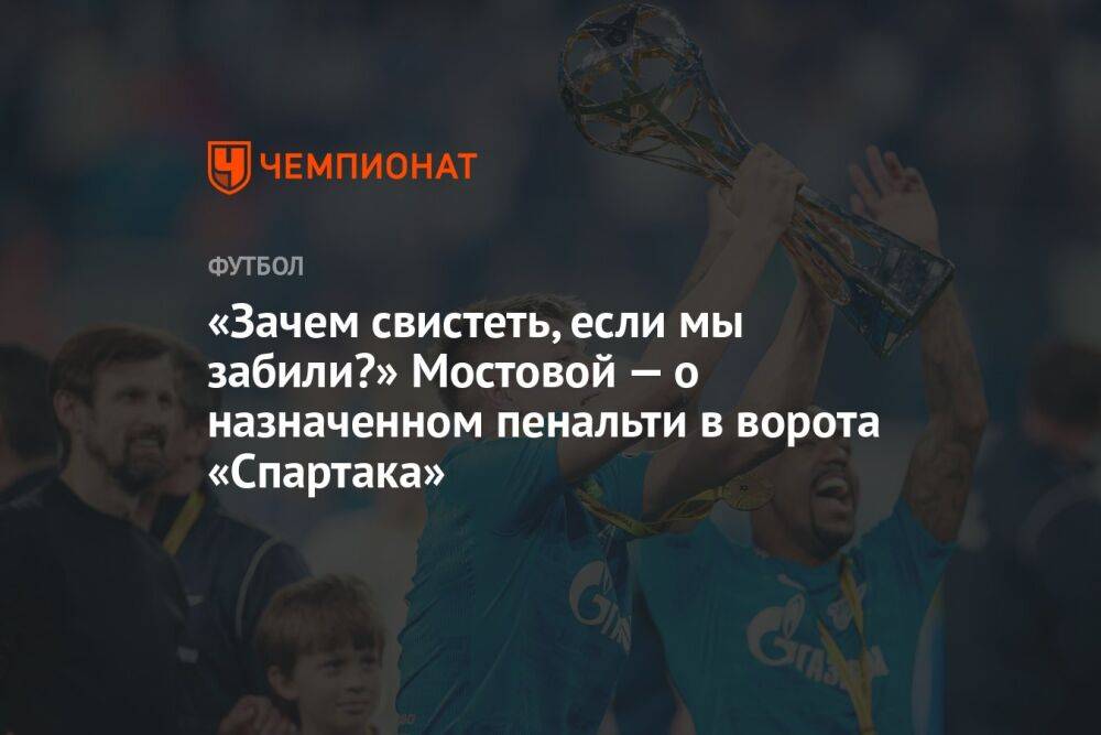 «Зачем свистеть, если мы забили?» Мостовой — о назначенном пенальти в ворота «Спартака»