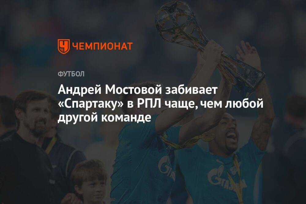 Андрей Мостовой забивает «Спартаку» в РПЛ чаще, чем любой другой команде