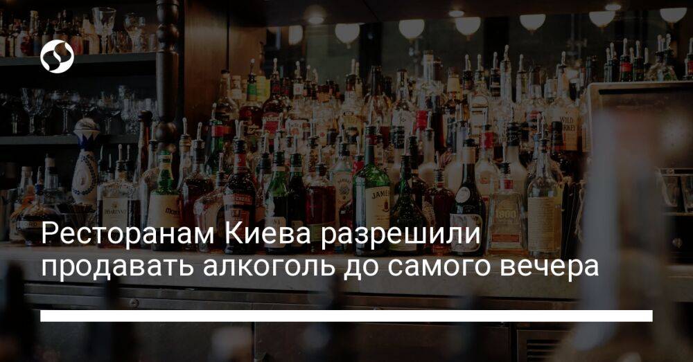 Ресторанам Киева разрешили продавать алкоголь до самого вечера