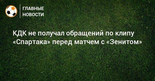 КДК не получал обращений по клипу «Спартака» перед матчем с «Зенитом»