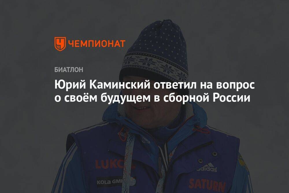 Юрий Каминский ответил на вопрос о своём будущем в сборной России