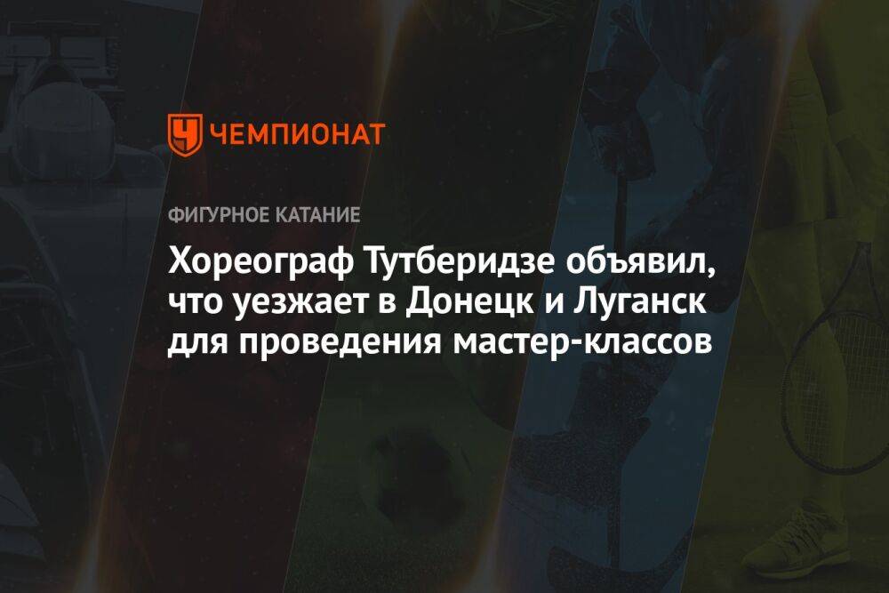 Хореограф Тутберидзе объявил, что уезжает в Донецк и Луганск для проведения мастер-классов