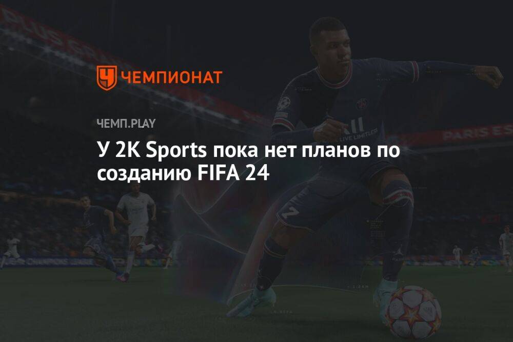 У 2K Sports пока нет планов по созданию FIFA 24