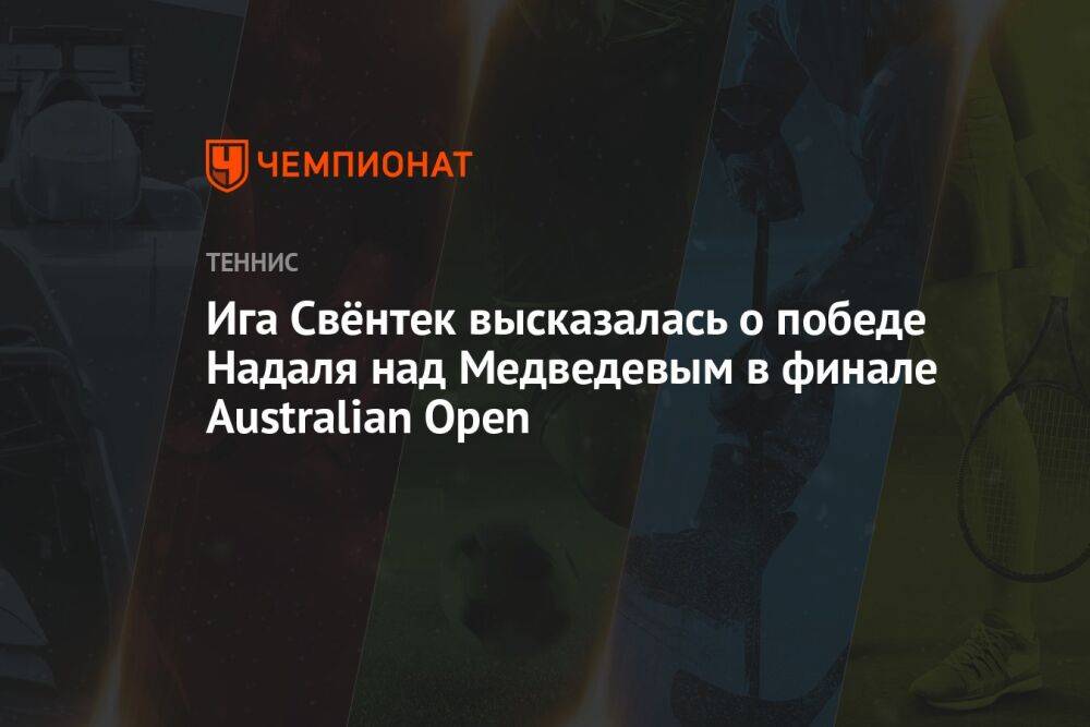 Ига Свёнтек высказалась о победе Надаля над Медведевым в финале Australian Open