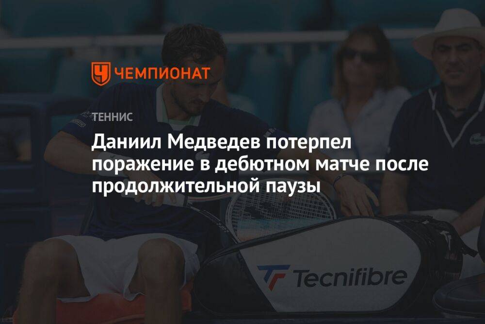 Даниил Медведев потерпел поражение в дебютном матче после продолжительной паузы