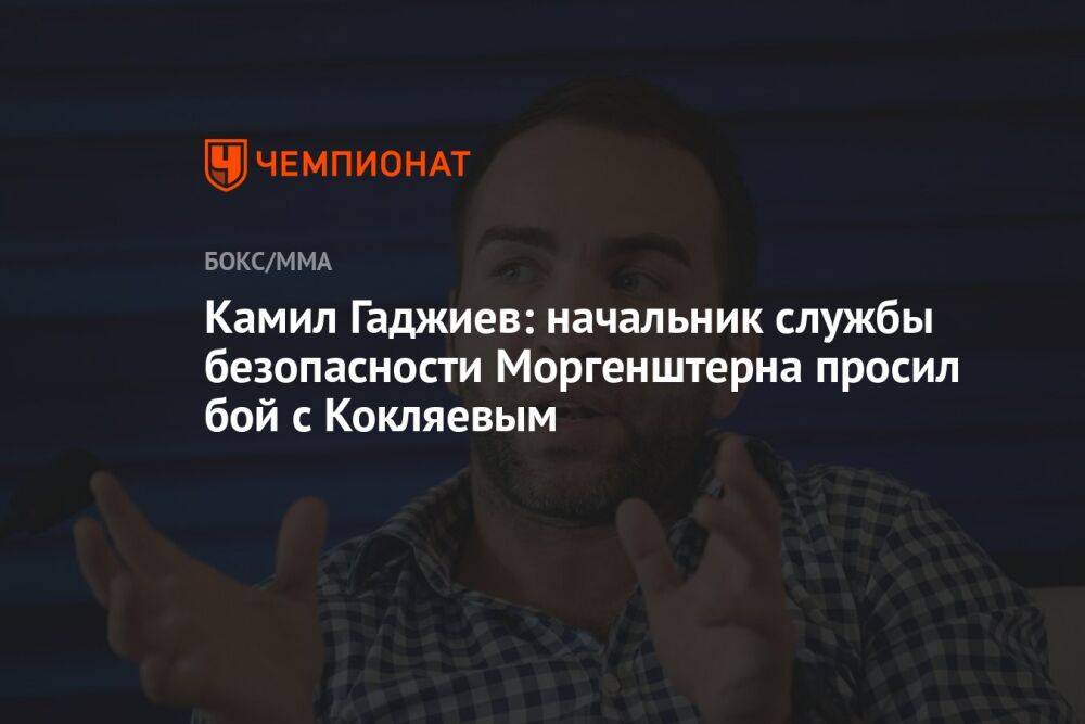 Камил Гаджиев: начальник службы безопасности Моргенштерна просил бой с Кокляевым